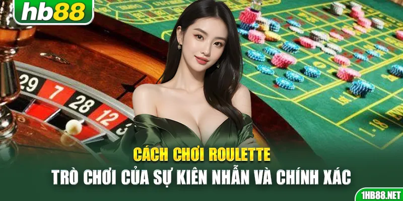 Cách chơi roulette hiệu quả theo chiến thuật của cao thủ