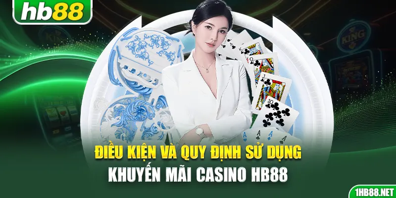Điều kiện và quy định sử dụng khuyến mãi casino Hb88