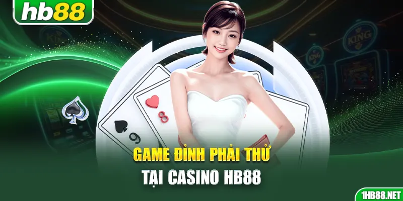 Game đỉnh phải thử tại casino Hb88