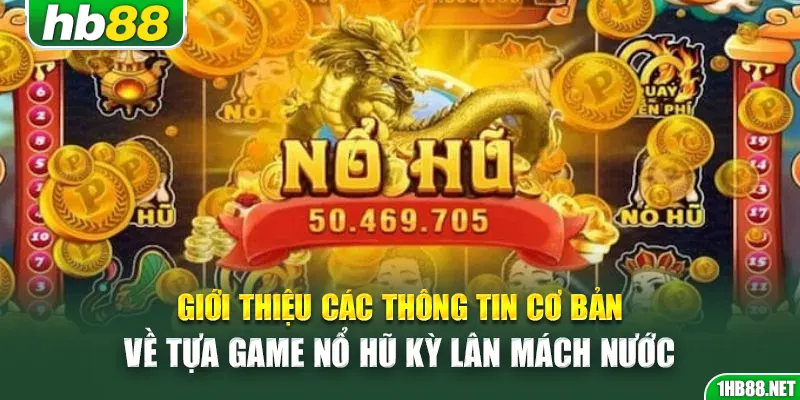 Giới thiệu các thông tin cơ bản về tựa game nổ hũ Kỳ Lân Mách Nước