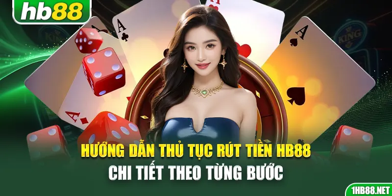 Hướng dẫn thủ tục rút tiền Hb88 chi tiết theo từng bước