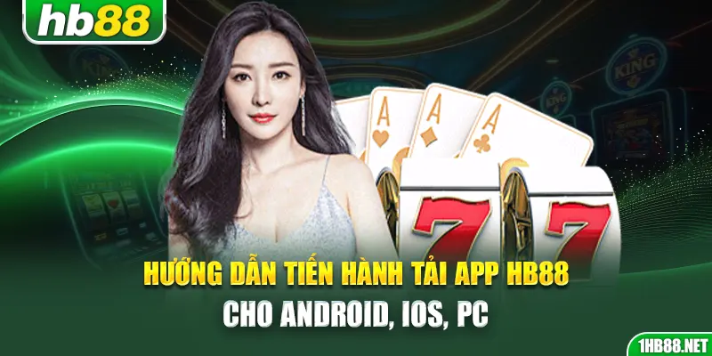 Hướng dẫn tiến hành tải app Hb88 cho Android, iOS, PC