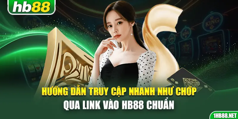 Hướng dẫn truy cập nhanh như chớp qua link vào Hb88 chuẩn