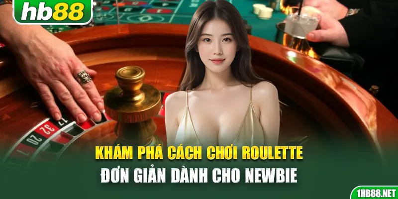 Khám phá cách chơi roulette đơn giản dành cho newbie