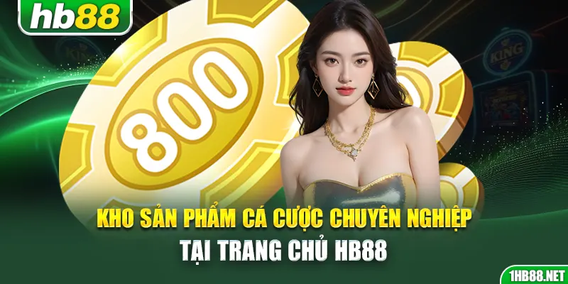 Kho sản phẩm cá cược chuyên nghiệp tại trang chủ HB88
