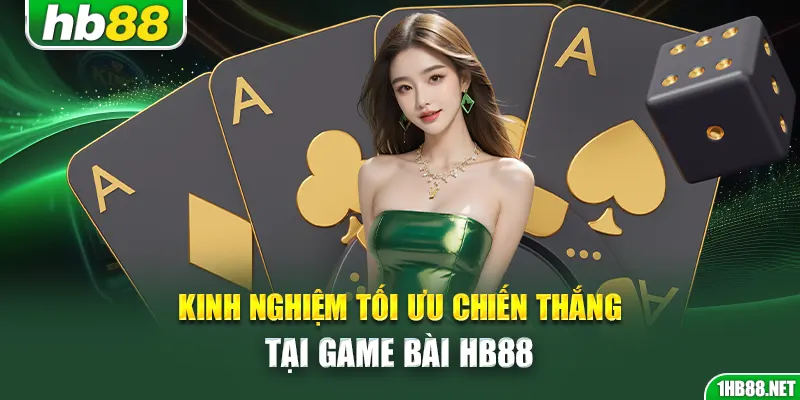 Kinh nghiệm tối ưu chiến thắng tại game bài Hb88