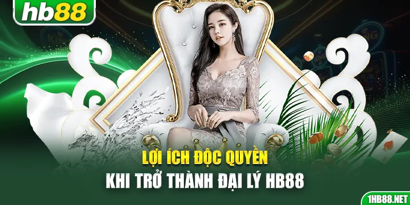 Lợi ích độc quyền khi trở thành đại lý Hb88