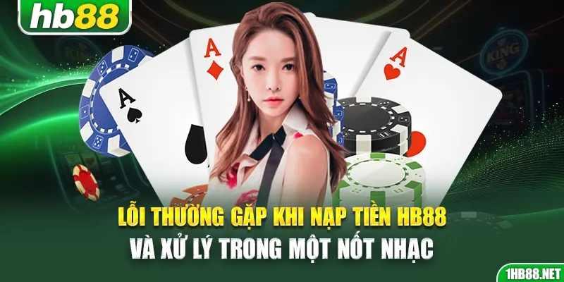 Lỗi thường gặp khi nạp tiền Hb88 và xử lý trong một nốt nhạc