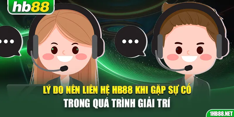 Lý do nên liên hệ Hb88 khi gặp sự cố trong quá trình giải trí