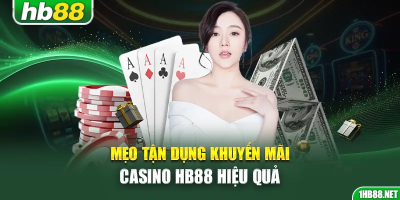 Mẹo tận dụng khuyến mãi casino Hb88 hiệu quả