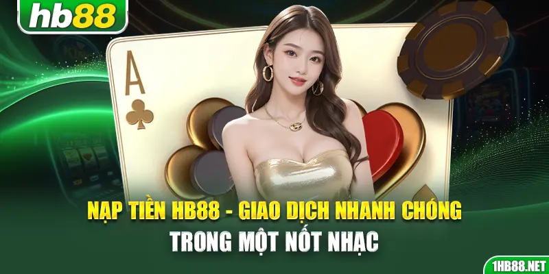nap-tien-hb88-giao-dich-nhanh-chong-trong-mot-not-nhac