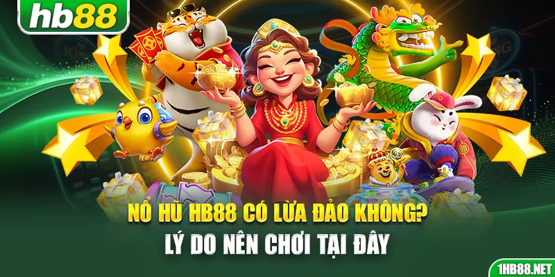 Nổ hũ Hb88 có lừa đảo không? Lý do nên chơi tại đây