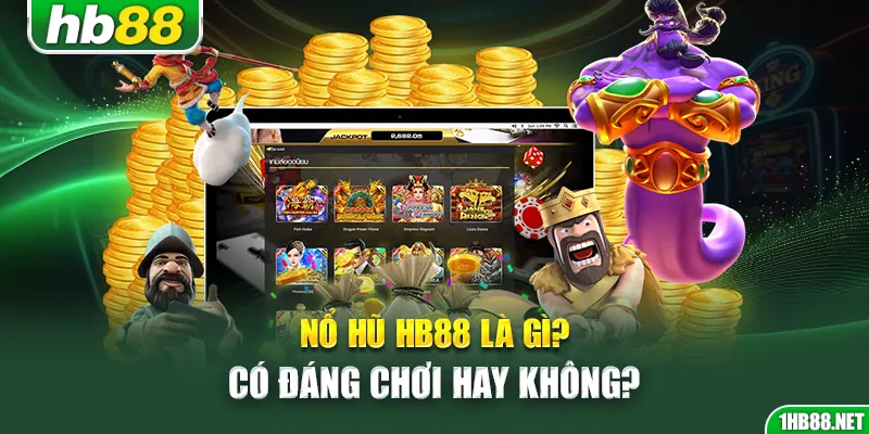 Nổ hũ Hb88 là gì? Có đáng chơi không?