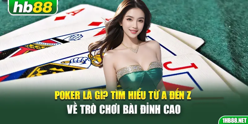 poker-la-gi-tim-hieu-tu-a-den-z-ve-tro-choi-bai-dinh-cao