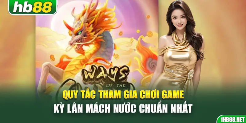 Quy tắc tham gia chơi game Kỳ Lân Mách Nước chuẩn nhất