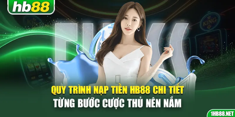 Quy trình nạp tiền Hb88 chi tiết từng bước cược thủ nên nắm