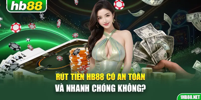 Rút tiền Hb88 có an toàn và nhanh chóng không?