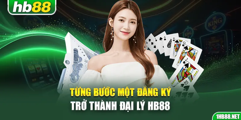 Từng bước một đăng ký trở thành đại lý Hb88