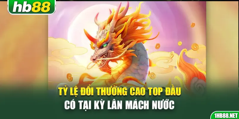 Tỷ lệ đổi thưởng cao top đầu có tại Kỳ Lân Mách Nước