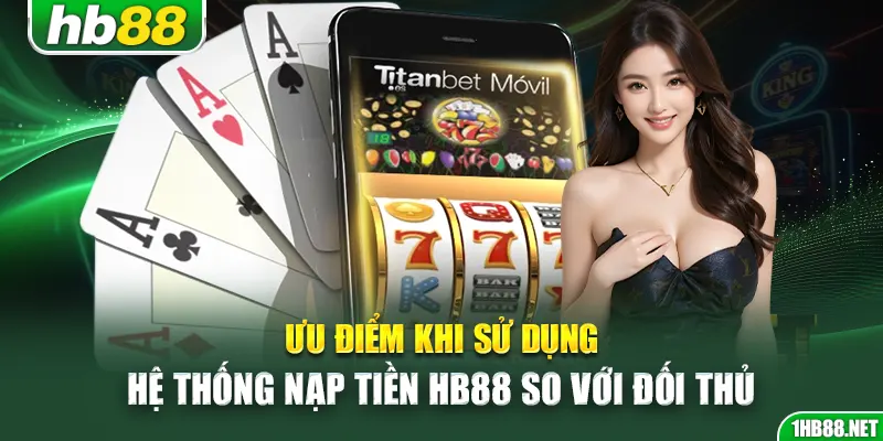 Ưu điểm khi sử dụng hệ thống nạp tiền Hb88 so với đối thủ