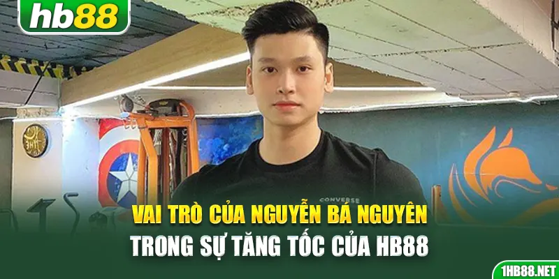 Vai trò của Nguyễn Bá Nguyên Trong sự tăng tốc của Hb88